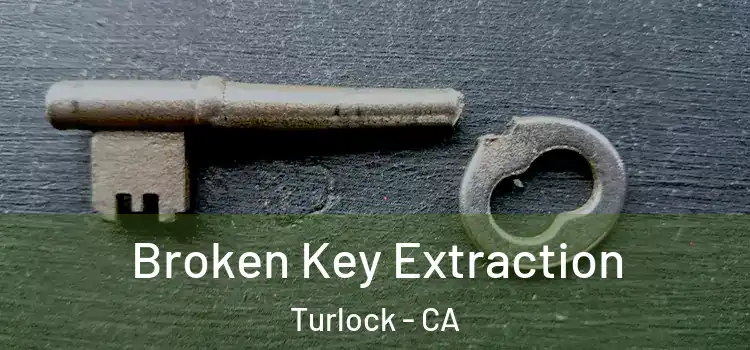  Broken Key Extraction Turlock - CA