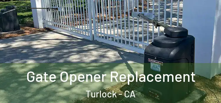 Gate Opener Replacement Turlock - CA