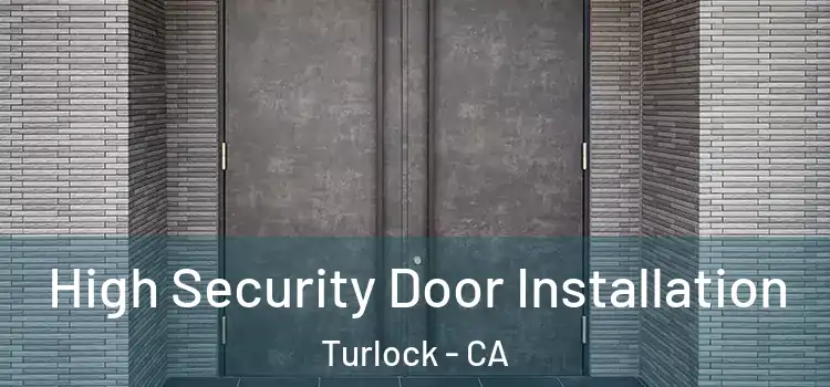  High Security Door Installation Turlock - CA